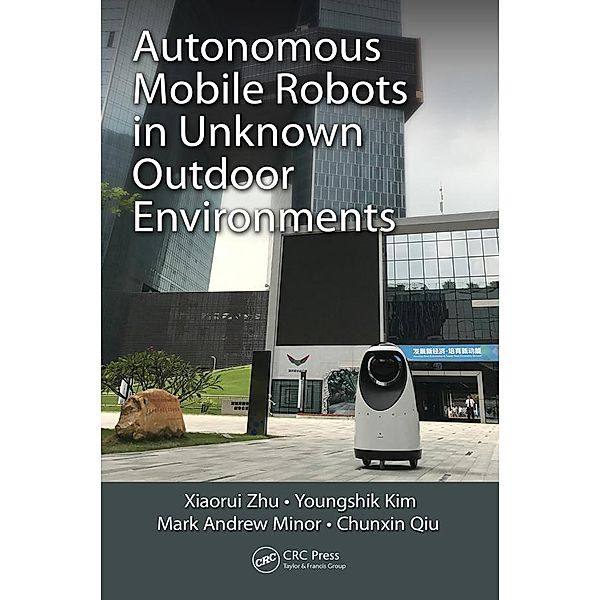 Autonomous Mobile Robots in Unknown Outdoor Environments, Xiaorui Zhu, Youngshik Kim, Mark A. Minor, Chunxin Qiu