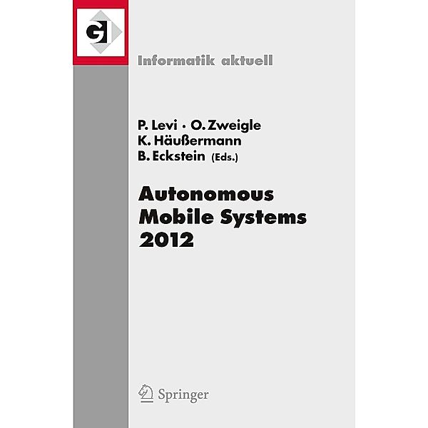 Autonomous Mobile Systems 2012 / Informatik aktuell, Paul Levi, Bernd Eckstein, Kai Häussermann, Oliver Zweigle