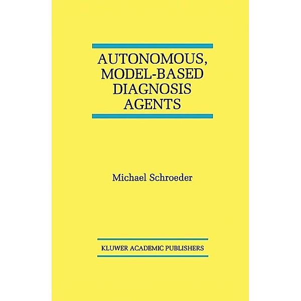 Autonomous, Model-Based Diagnosis Agents / The Springer International Series in Engineering and Computer Science Bd.442, Michael Schroeder
