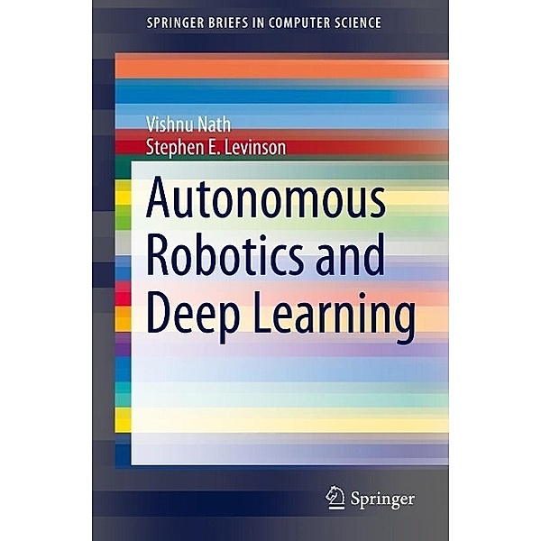Autonomous Robotics and Deep Learning / SpringerBriefs in Computer Science, Vishnu Nath, Stephen E. Levinson