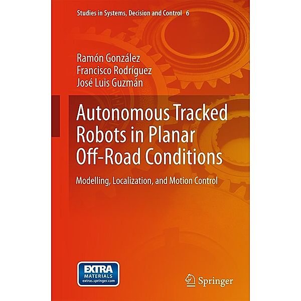 Autonomous Tracked Robots in Planar Off-Road Conditions / Studies in Systems, Decision and Control Bd.6, Ramón González, Francisco Rodríguez, José Luis Guzmán