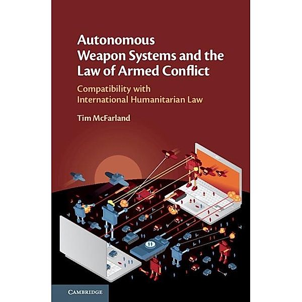 Autonomous Weapon Systems and the Law of Armed Conflict, Tim McFarland