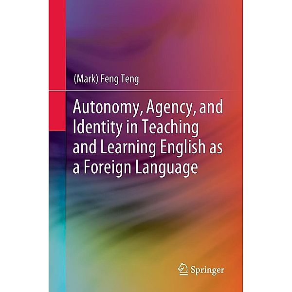 Autonomy, Agency, and Identity in Teaching and Learning English as a Foreign Language, (Mark) Feng Teng