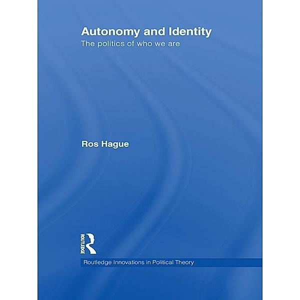 Autonomy and Identity / Routledge Innovations in Political Theory, Ros Hague