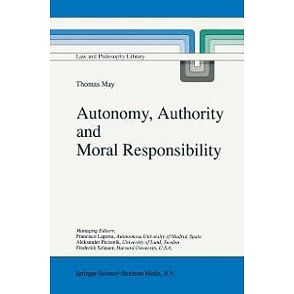 Autonomy, Authority and Moral Responsibility / Law and Philosophy Library Bd.33, T. May