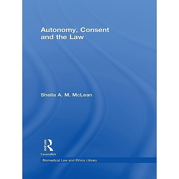 Autonomy, Consent and the Law, Sheila A. M. McLean