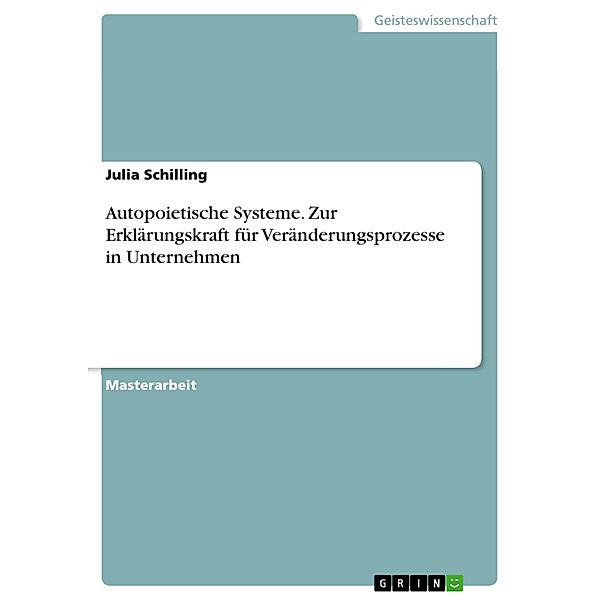 Autopoietische Systeme. Zur Erklärungskraft für Veränderungsprozesse in Unternehmen, Julia Schilling