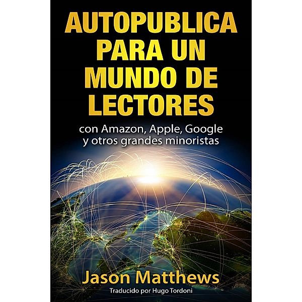 Autopublica para un mundo de lectores con Amazon, Apple, Google y otros grandes minoristas, Jason Matthews