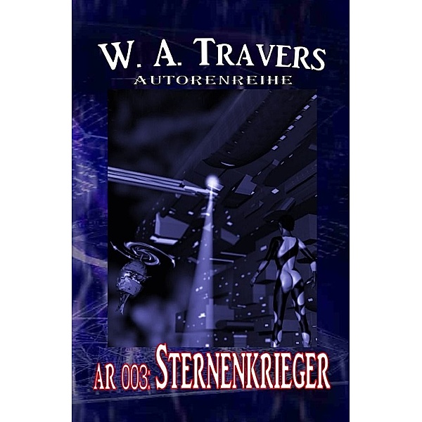 Autorenreihe 003: Sternenkrieger, W. A. Travers