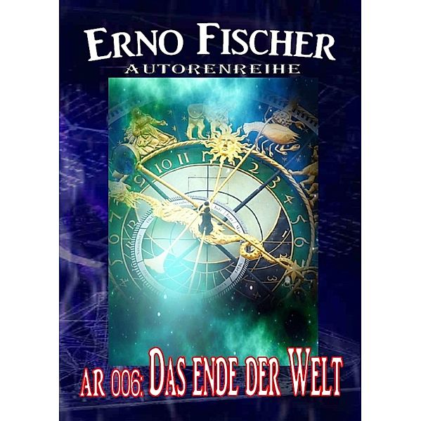 Autorenreihe 006: Das Ende der Welt, Erno Fischer