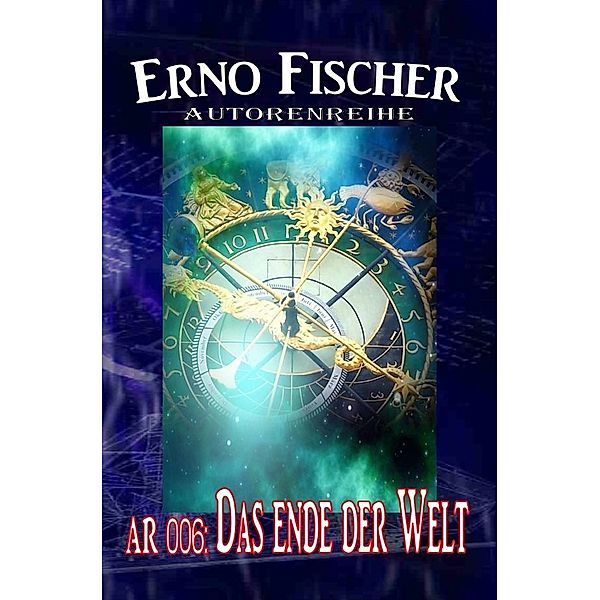 Autorenreihe 006: Das Ende der Welt, Erno Fischer