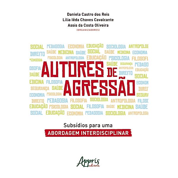 Autores de Agressão: Subsídios Para uma Abordagem Interdisciplinar, Daniela Castro dos Reis, Lília Iêda Chaves Cavalcante, Assis da Costa Oliveira