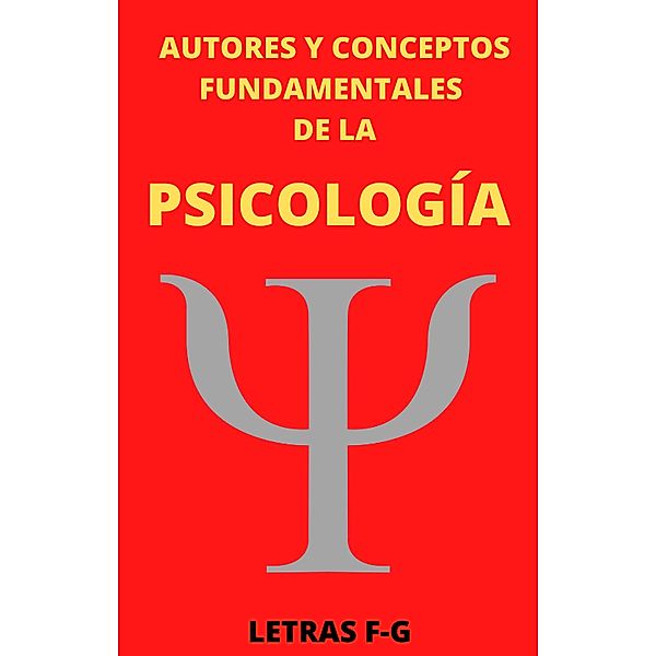 Autores y Conceptos Fundamentales de la Psicología Letras F-G / AUTORES Y CONCEPTOS FUNDAMENTALES, Mauricio Enrique Fau