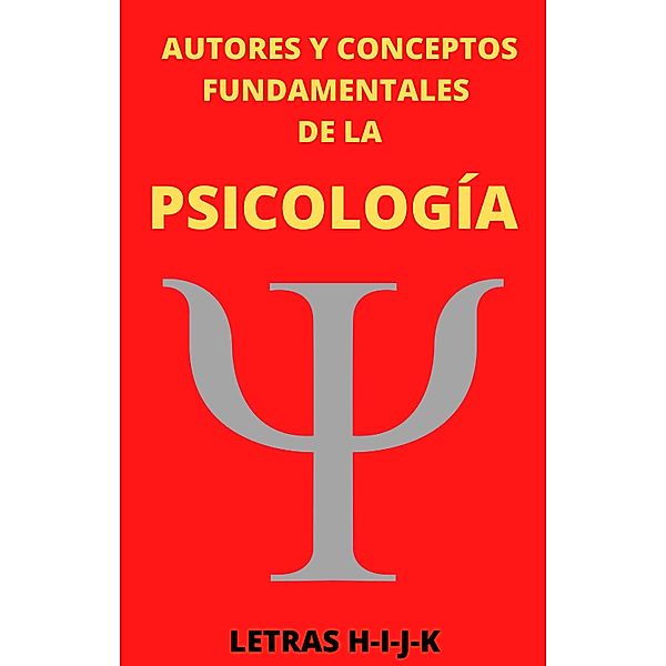 Autores y Conceptos Fundamentales de la Psicología Letras H-I-J-K / AUTORES Y CONCEPTOS FUNDAMENTALES, Mauricio Enrique Fau