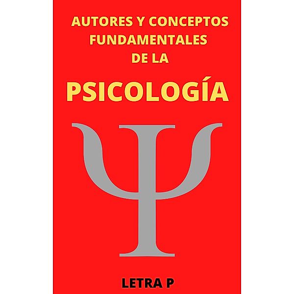 Autores y Conceptos Fundamentales de la Psicología Letra P / AUTORES Y CONCEPTOS FUNDAMENTALES, Mauricio Enrique Fau