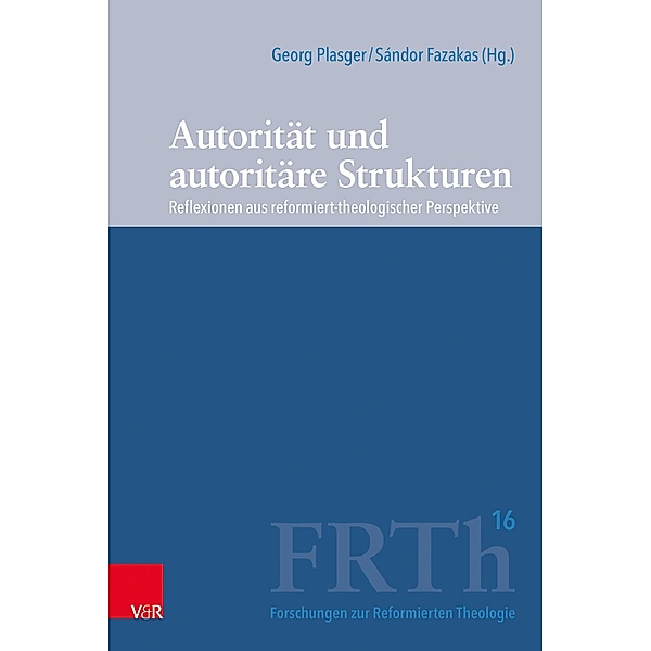 Autorität und autoritäre Strukturen / Forschungen zur Reformierten Theologie Bd.16