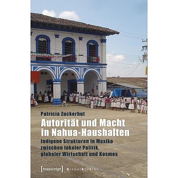 Autorität und Macht in Nahua-Haushalten / Global Studies, Patricia Zuckerhut