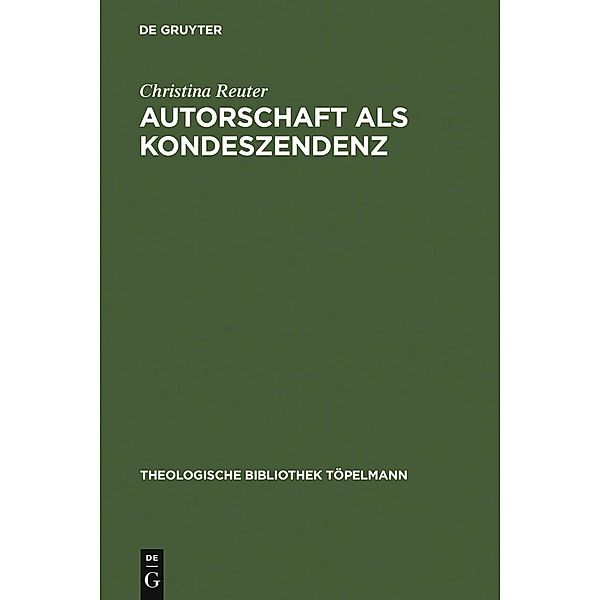 Autorschaft als Kondeszendenz / Theologische Bibliothek Töpelmann Bd.132, Christina Reuter