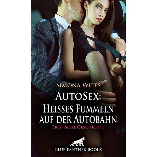 AutoSex: Heißes Fummeln auf der Autobahn | Erotische Geschichte / Love, Passion & Sex, Simona Wiles
