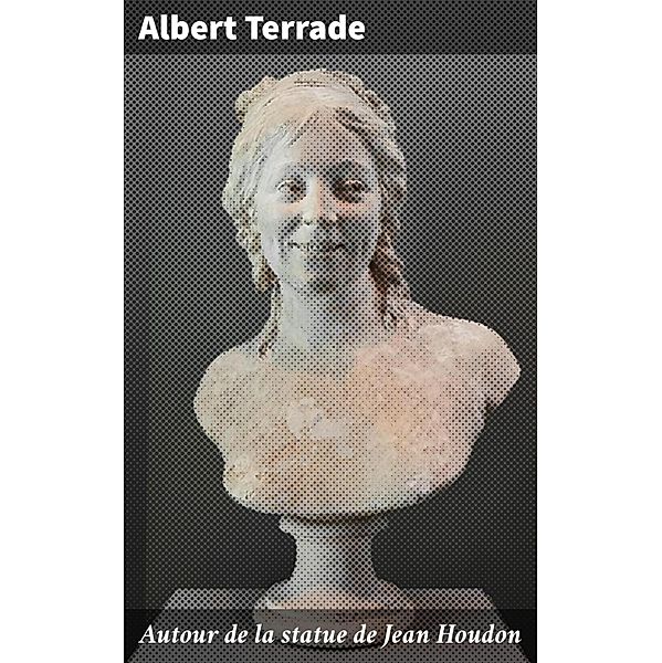 Autour de la statue de Jean Houdon, Albert Terrade