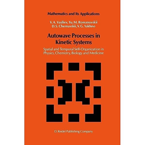 Autowave Processes in Kinetic Systems / Mathematics and its Applications Bd.11, V. A. Vasiliev, Yu. M. Romanovskii, D. S. Chernavskii, V. G. Yakhno