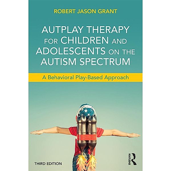 AutPlay Therapy for Children and Adolescents on the Autism Spectrum, Robert Jason Grant