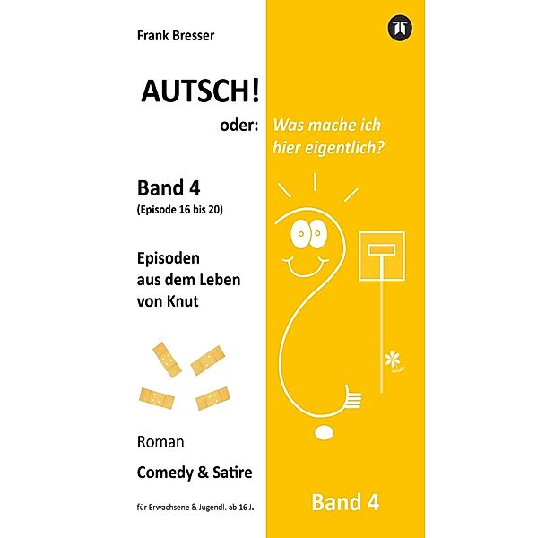 Autsch! oder: Was mache ich hier eigentlich? (Band 4) / Vierbändige Comedy-&-Satire-Roman-Buchreihe Bd.4, Frank Bresser