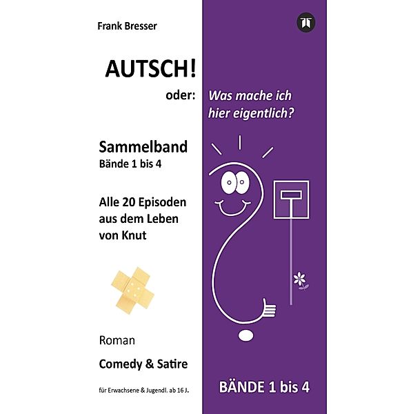 Autsch! oder: Was mache ich hier eigentlich? (Sammelband) / Vierbändige Comedy-&-Satire-Roman-Buchreihe Bd.5, Frank Bresser