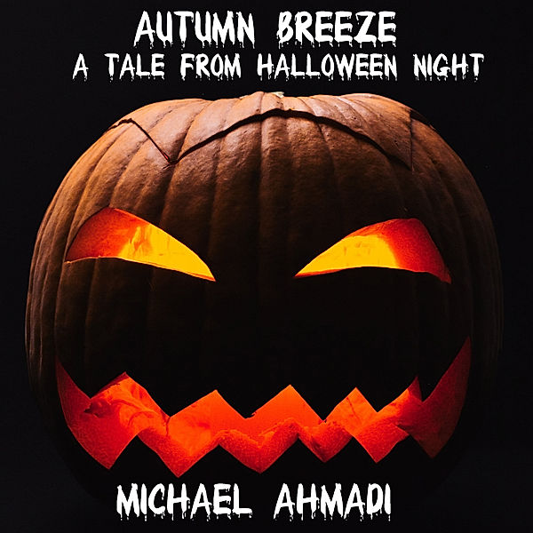 Autumn Breeze: a Tale from Halloween Night, Michael Ahmadi