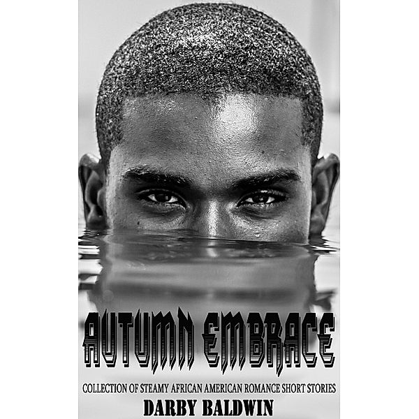 Autumn Embrace:  Collection of Steamy African American Romance Short Stories, Darby Baldwin