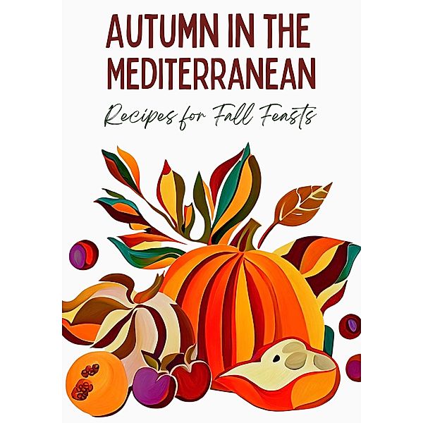 Autumn in the Mediterranean: Recipes for Fall Feasts, Coledown Kitchen