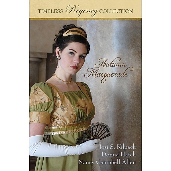 Autumn Masquerade (Timeless Regency Collection), Josi S. Kilpack, Donna Hatch, Nancy Campbell Allen