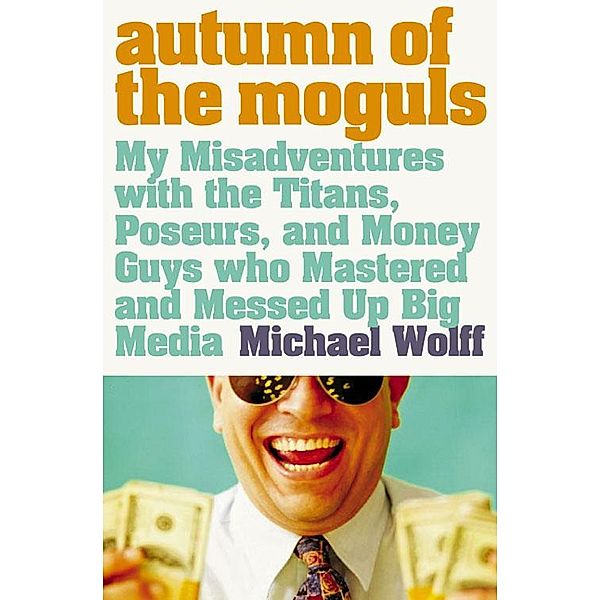 Autumn of the Moguls, Michael Wolff