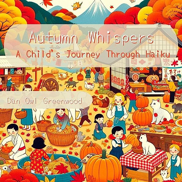 Autumn Whispers: A Child's Journey Through Haiku (Seasons in Verse: A Year Through Haiku for Children) / Seasons in Verse: A Year Through Haiku for Children, Dan Owl Greenwood