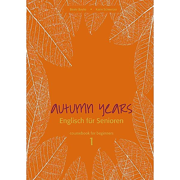 Autumn Years - Englisch für Senioren 1 - Beginners - Coursebook / Autumn Years - Coursebook Bd.1, Beate Baylie, Karin Schweizer