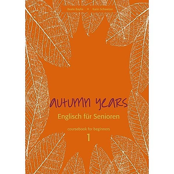 Autumn Years.  Englisch für Senioren 1 Coursebook for Beginners, m. Audio-CD u. MP3-Download, Beate Baylie, Karin Schweizer