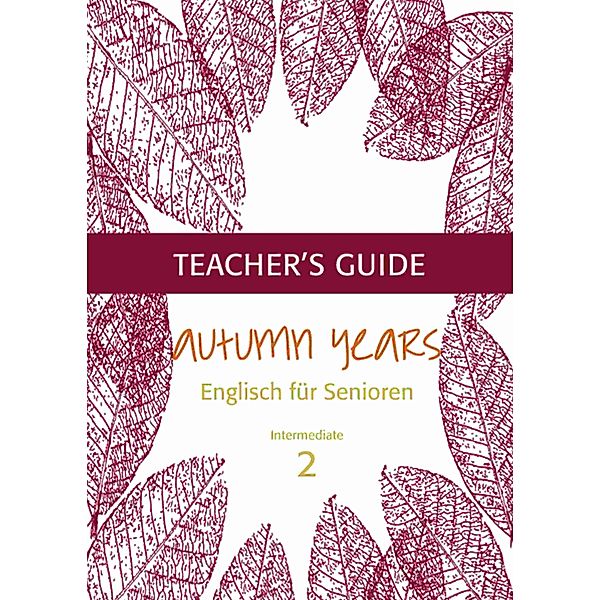 Autumn Years - Englisch für Senioren 2 - Intermediate Learners - Teacher's Guide / Autumn Years - Teacher's Guide Bd.2, Beate Baylie, Karin Schweizer