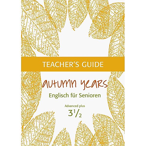 Autumn Years - Englisch für Senioren 3 1/2 - Advanced Plus - Teacher's Guide / Autumn Years - Teacher's Guide Bd.3, Beate Baylie, Karin Schweizer