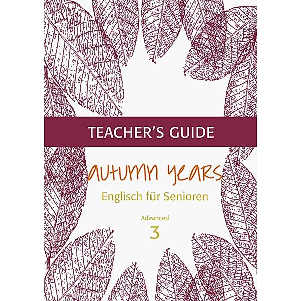 Autumn Years - Englisch für Senioren 3 - Advanced Learners - Teacher's Guide / Autumn Years - Teacher's Guide Bd.3, Beate Baylie, Karin Schweizer