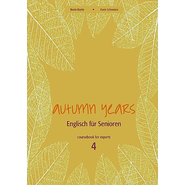 Autumn Years - Englisch für Senioren 4 - Experts - Coursebook / Autumn Years -  Coursebooks Bd.4, Beate Baylie, Karin Schweizer
