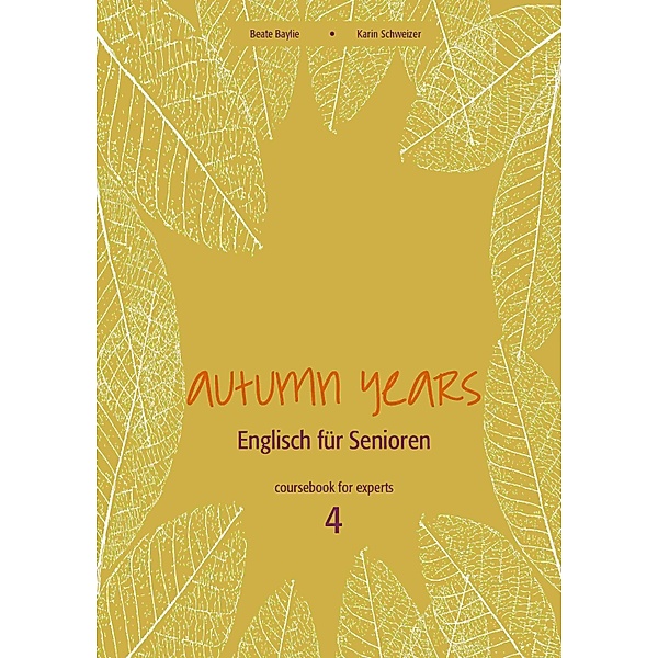 Autumn Years - Englisch für Senioren 4 - Experts - Coursebook / Autumn Years -  Coursebooks Bd.4, Beate Baylie, Karin Schweizer