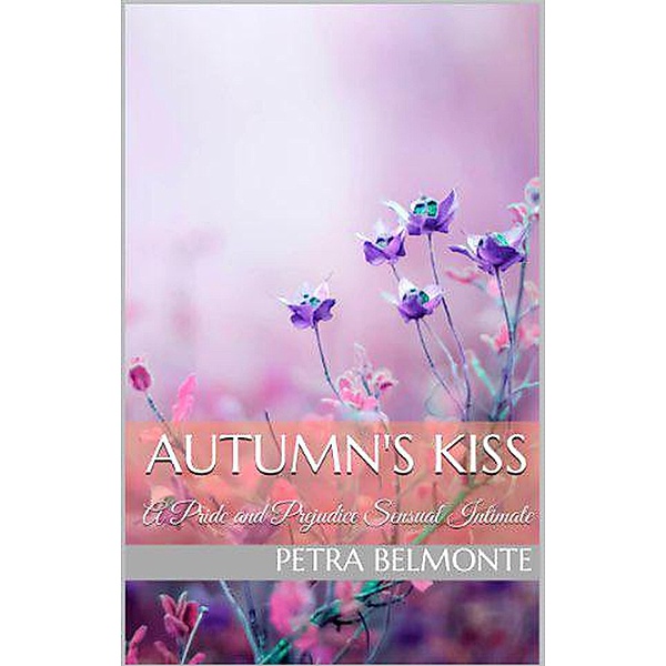 Autumn's Kiss: A Pride and Prejudice Sensual Intimate (Elizabeth's Secret Garden, #2) / Elizabeth's Secret Garden, Petra Belmonte