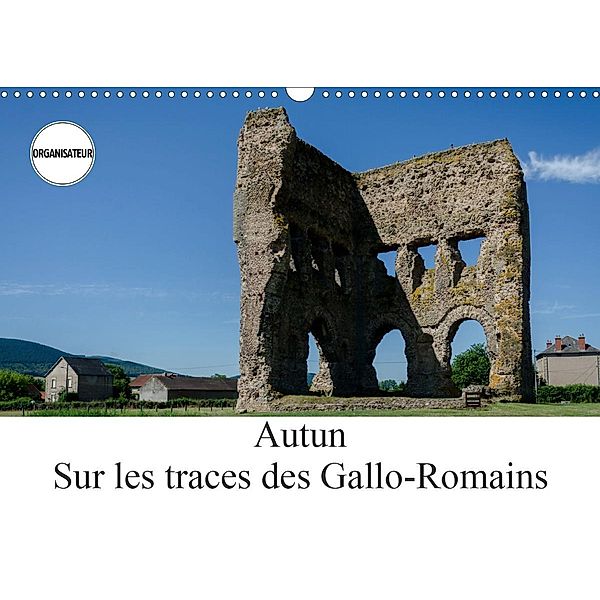 Autun, sur les traces des Gallo-Romains (Calendrier mural 2021 DIN A3 horizontal), Alain Gaymard