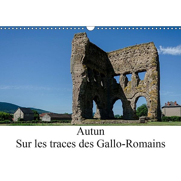 Autun, sur les traces des Gallo-Romains (Calendrier mural 2021 DIN A3 horizontal), Alain Gaymard