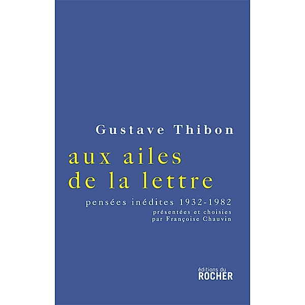 Aux ailes de la lettre : Choix de pensées inédites, 1932-1982 / Littérature, Gustave Thibon