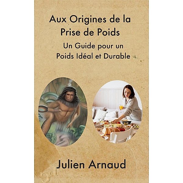 Aux Origines de la Prise de Poids : Un Guide pour un Poids Idéal et Durable, Julien Arnaud