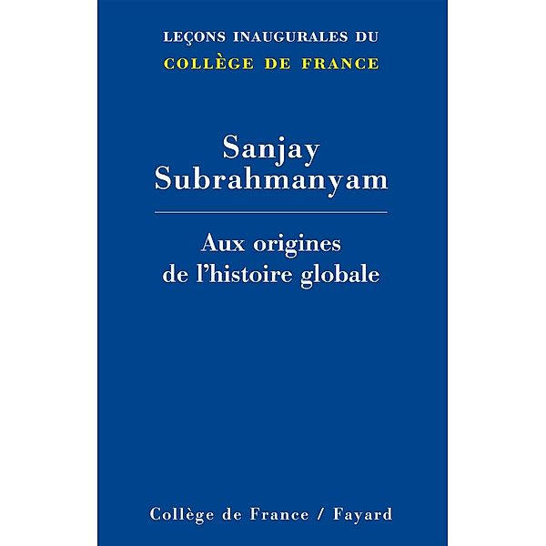 Aux origines de l'histoire globale / Collège de France, Sanjay Subrahmanyam