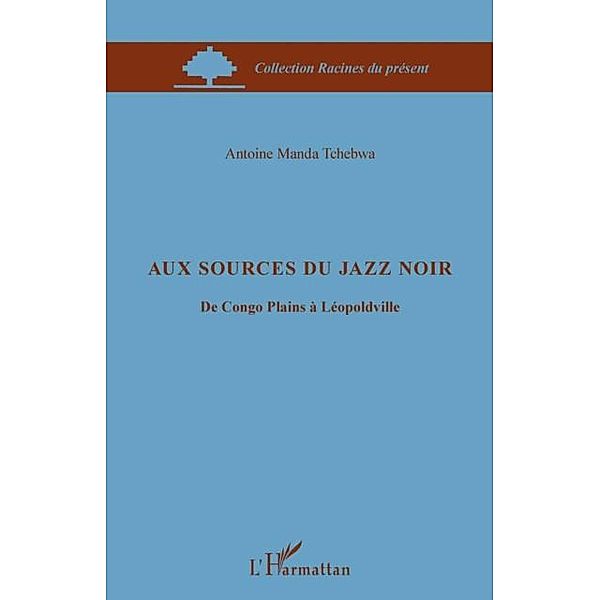 Aux sources du jazz noir - du congo plains a leopoldville / Hors-collection, Antoine Manda Tchebwa