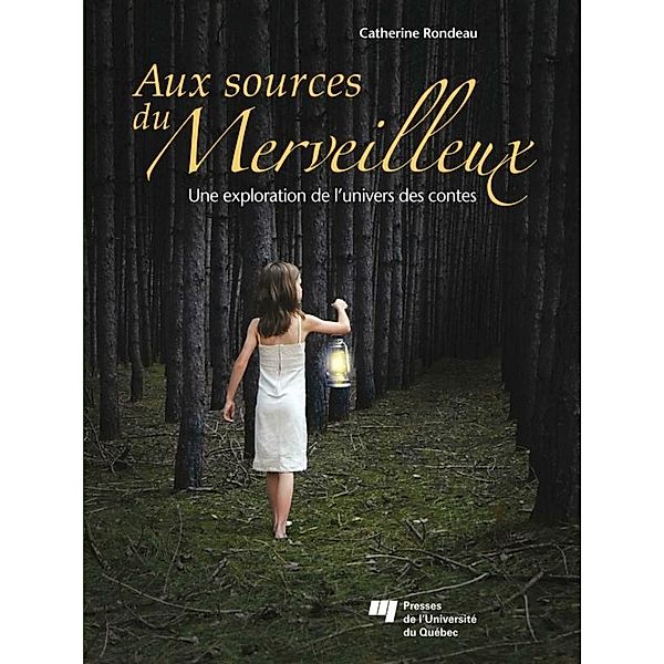 Aux sources du merveilleux / Presses de l'Universite du Quebec, Rondeau Catherine Rondeau
