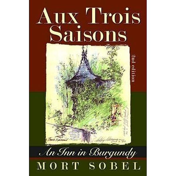 Aux Trois Saisons - An Inn in Burgundy / Andimo Publishing LLC., Morton Sobel